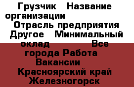 Грузчик › Название организации ­ Fusion Service › Отрасль предприятия ­ Другое › Минимальный оклад ­ 20 000 - Все города Работа » Вакансии   . Красноярский край,Железногорск г.